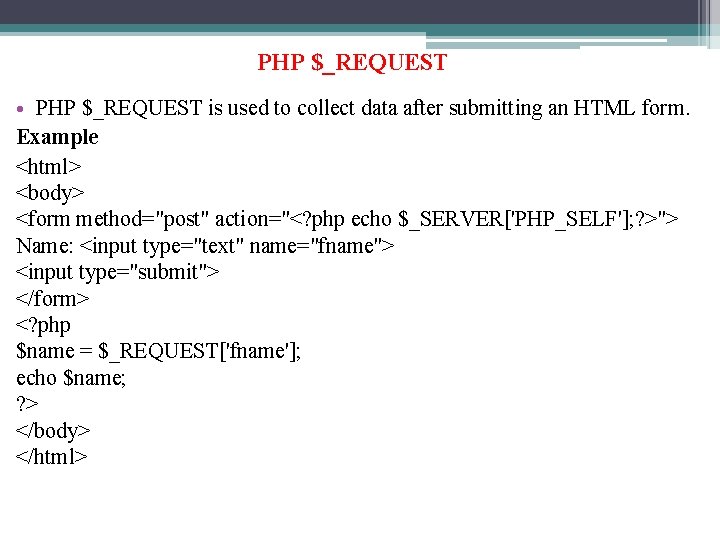 PHP $_REQUEST • PHP $_REQUEST is used to collect data after submitting an HTML