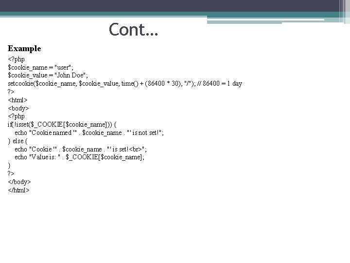 Cont… Example <? php $cookie_name = "user"; $cookie_value = "John Doe"; setcookie($cookie_name, $cookie_value, time()