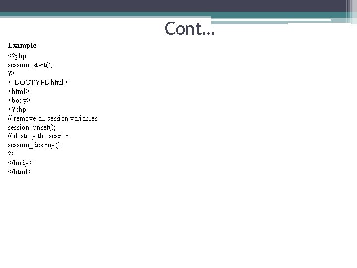 Cont… Example <? php session_start(); ? > <!DOCTYPE html> <body> <? php // remove