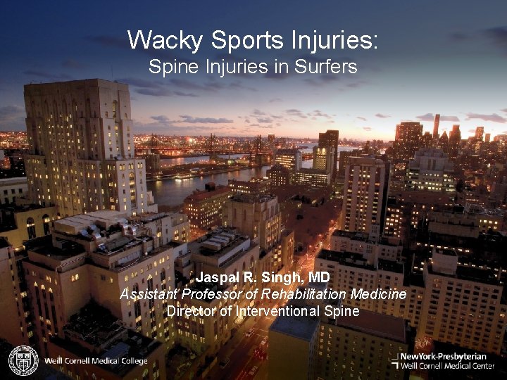 Wacky Sports Injuries: Spine Injuries in Surfers Jaspal R. Singh, MD Assistant Professor of