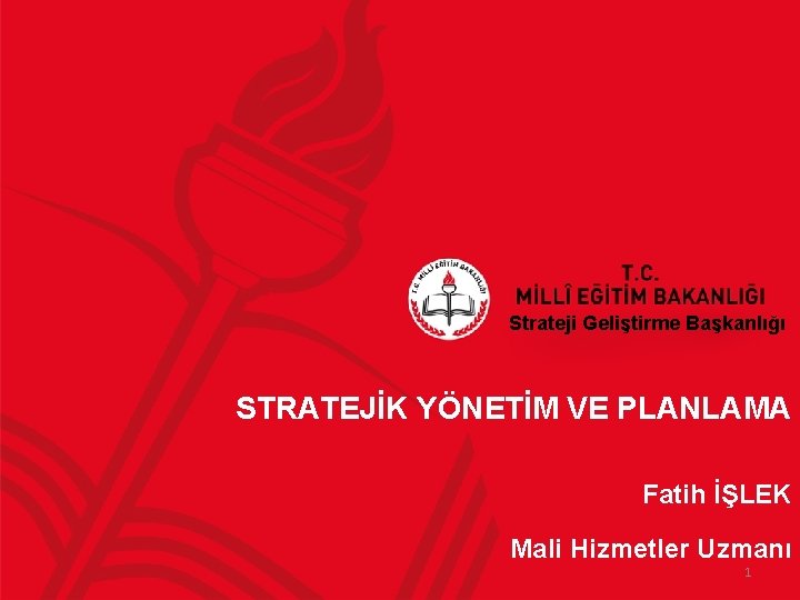 Strateji Geliştirme Başkanlığı STRATEJİK YÖNETİM VE PLANLAMA Fatih İŞLEK Mali Hizmetler Uzmanı 1 