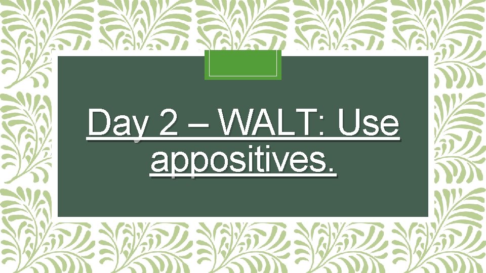 Day 2 – WALT: Use appositives. Day 2 – WALT: Use appositives.