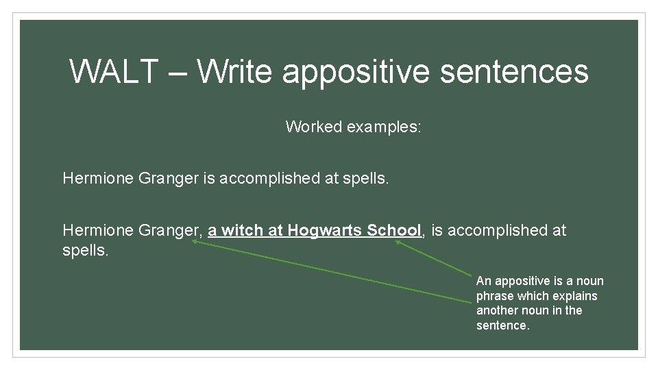 WALT – Write appositive sentences Worked examples: Hermione Granger is accomplished at spells. Hermione WALT – Write appositive sentences Worked examples: Hermione Granger is accomplished at spells. Hermione