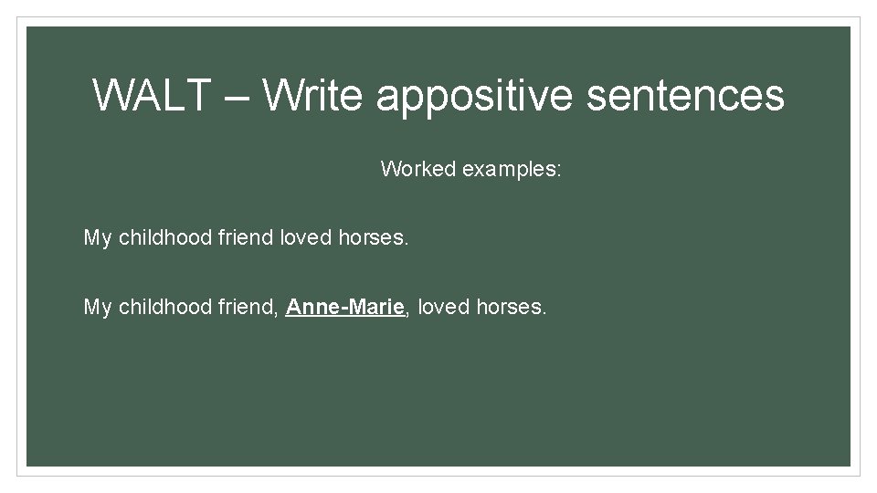 WALT – Write appositive sentences Worked examples: My childhood friend loved horses. My childhood WALT – Write appositive sentences Worked examples: My childhood friend loved horses. My childhood