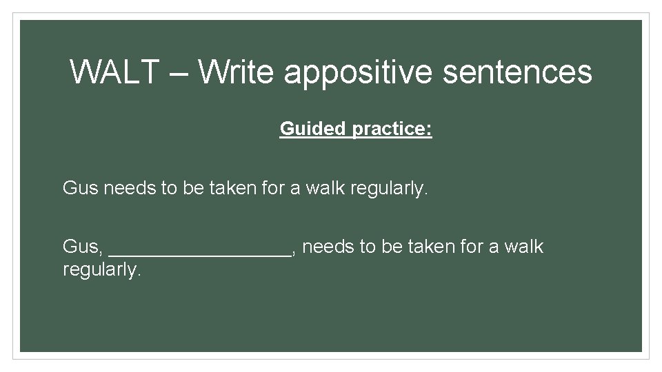 WALT – Write appositive sentences Guided practice: Gus needs to be taken for a WALT – Write appositive sentences Guided practice: Gus needs to be taken for a