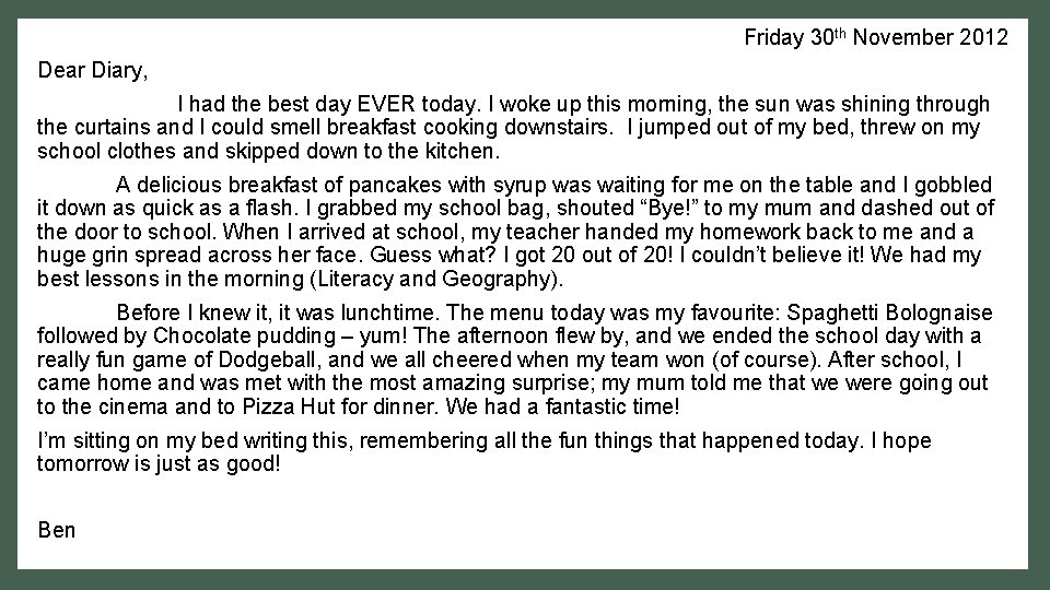 Friday 30 th November 2012 Dear Diary, I had the best day EVER today. Friday 30 th November 2012 Dear Diary, I had the best day EVER today.