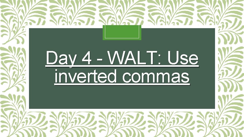 Day 4 - WALT: Use inverted commas Day 4 - WALT: Use inverted commas