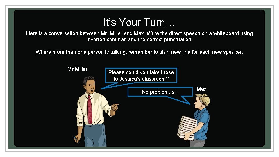 It’s Your Turn… Here is a conversation between Mr. Miller and Max. Write the It’s Your Turn… Here is a conversation between Mr. Miller and Max. Write the