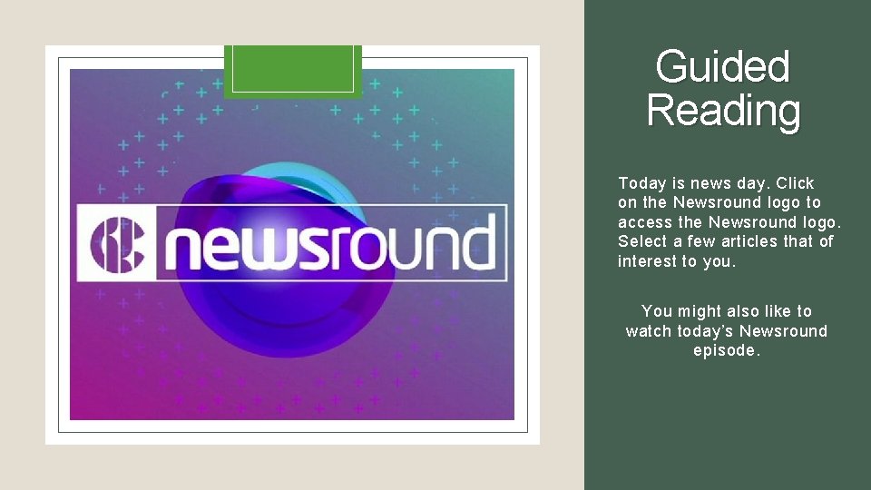 Guided Reading Today is news day. Click on the Newsround logo to access the Guided Reading Today is news day. Click on the Newsround logo to access the