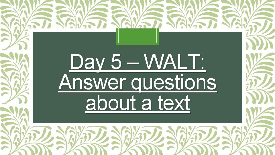 Day 5 – WALT: Answer questions about a text Day 5 – WALT: Answer questions about a text