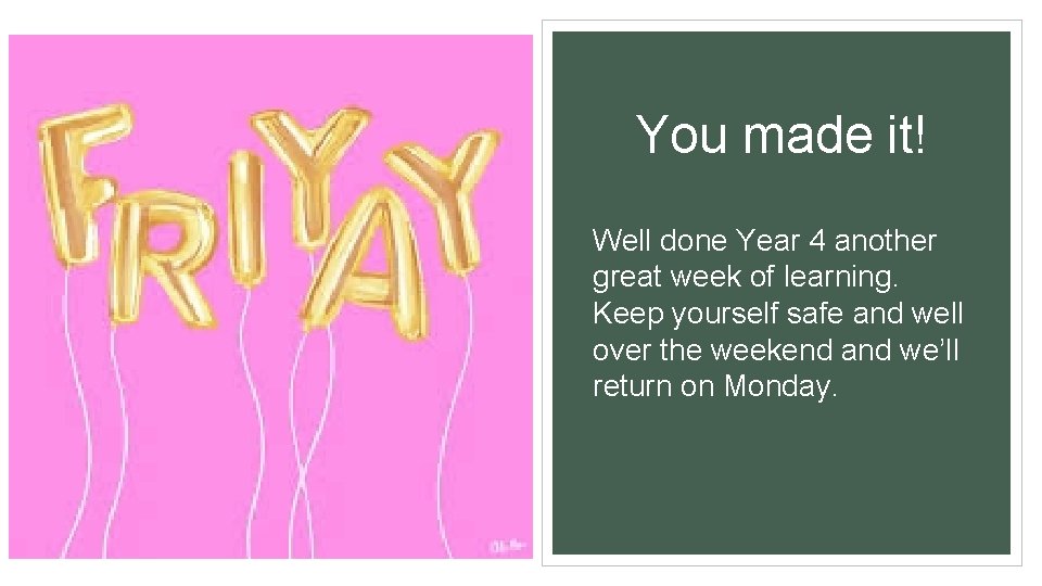 You made it! Well done Year 4 another great week of learning. Keep yourself You made it! Well done Year 4 another great week of learning. Keep yourself