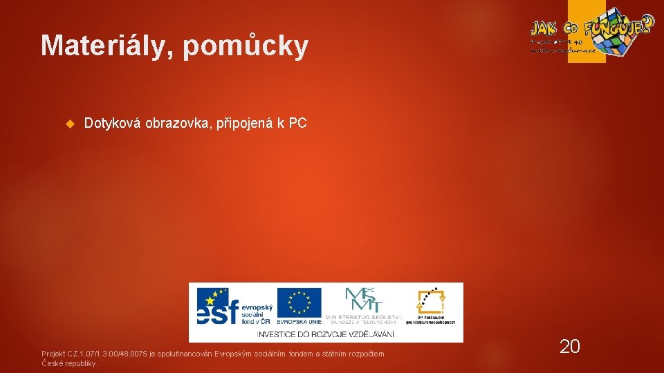 Materiály, pomůcky Dotyková obrazovka, připojená k PC Projekt CZ. 1. 07/1. 3. 00/48. 0075