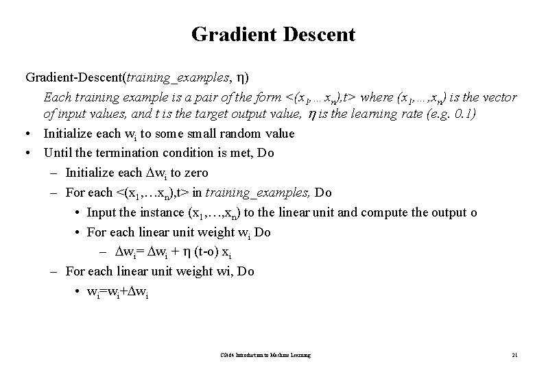 Gradient Descent Gradient-Descent(training_examples, ) Each training example is a pair of the form <(x