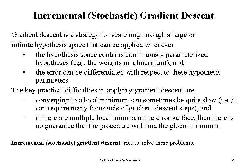 Incremental (Stochastic) Gradient Descent Gradient descent is a strategy for searching through a large