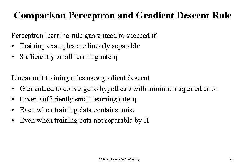 Comparison Perceptron and Gradient Descent Rule Perceptron learning rule guaranteed to succeed if •