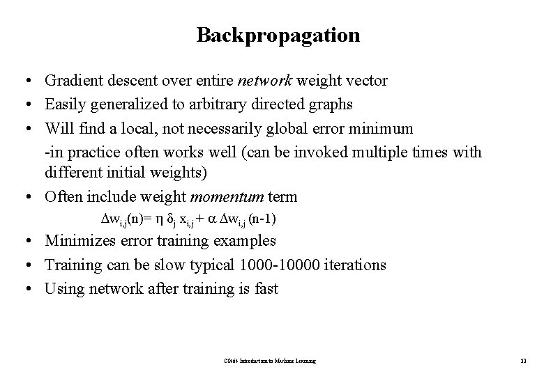 Backpropagation • Gradient descent over entire network weight vector • Easily generalized to arbitrary