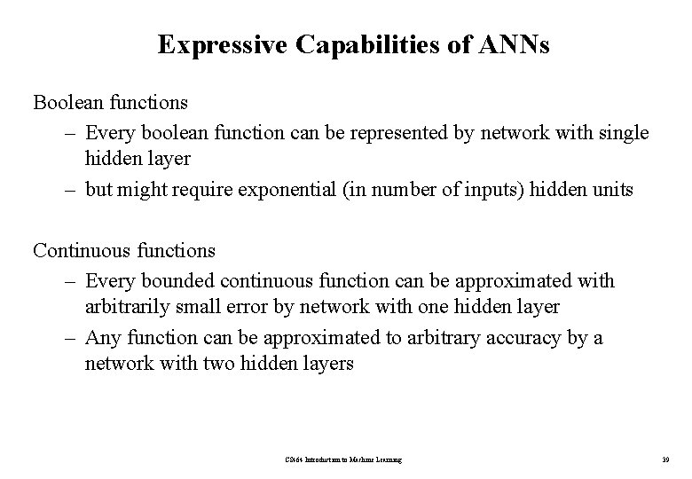 Expressive Capabilities of ANNs Boolean functions – Every boolean function can be represented by