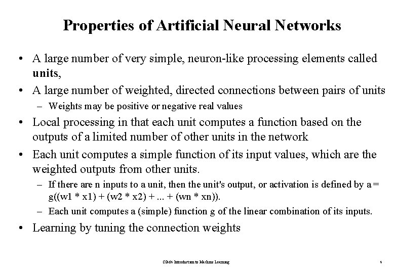 Properties of Artificial Neural Networks • A large number of very simple, neuron-like processing