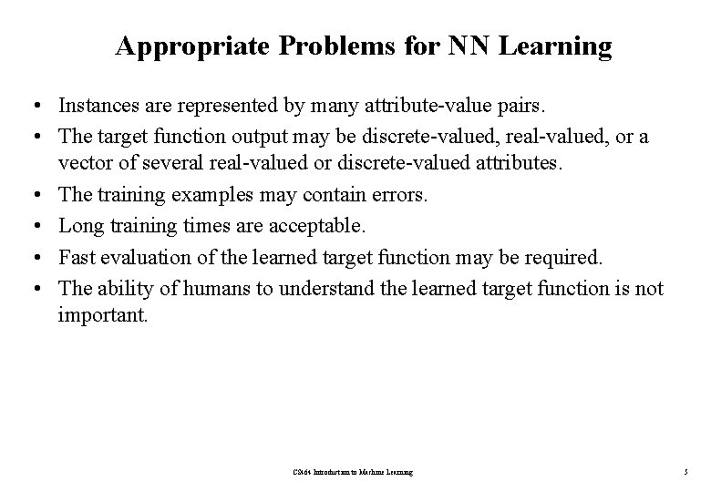 Appropriate Problems for NN Learning • Instances are represented by many attribute-value pairs. •