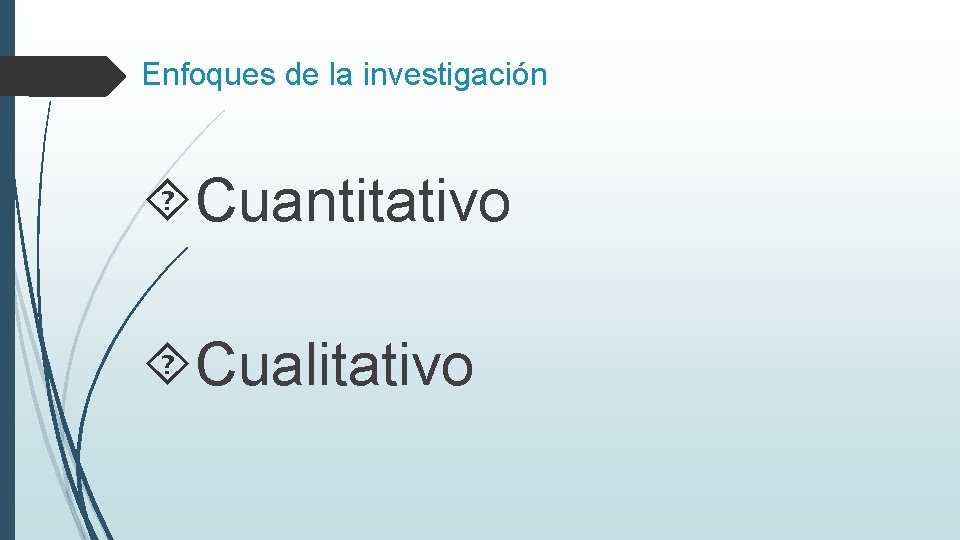 Enfoques de la investigación Cuantitativo Cualitativo 
