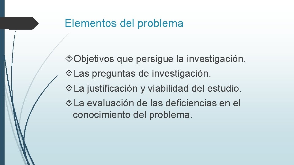 Elementos del problema Objetivos que persigue la investigación. Las preguntas de investigación. La justificación