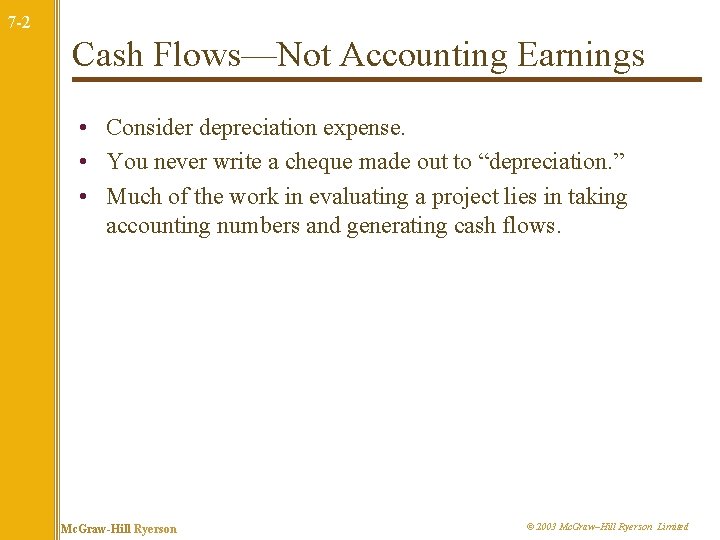 7 -2 Cash Flows—Not Accounting Earnings • Consider depreciation expense. • You never write