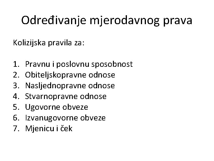 Određivanje mjerodavnog prava Kolizijska pravila za: 1. 2. 3. 4. 5. 6. 7. Pravnu