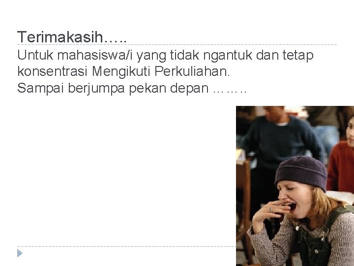 Terimakasih…. . Untuk mahasiswa/i yang tidak ngantuk dan tetap konsentrasi Mengikuti Perkuliahan. Sampai berjumpa