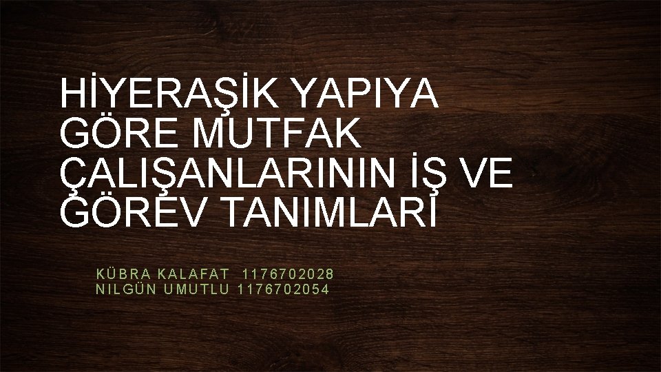 HİYERAŞİK YAPIYA GÖRE MUTFAK ÇALIŞANLARININ İŞ VE GÖREV TANIMLARI KÜBRA KALAFAT 1176702028 NILGÜN UMUTLU HİYERAŞİK YAPIYA GÖRE MUTFAK ÇALIŞANLARININ İŞ VE GÖREV TANIMLARI KÜBRA KALAFAT 1176702028 NILGÜN UMUTLU