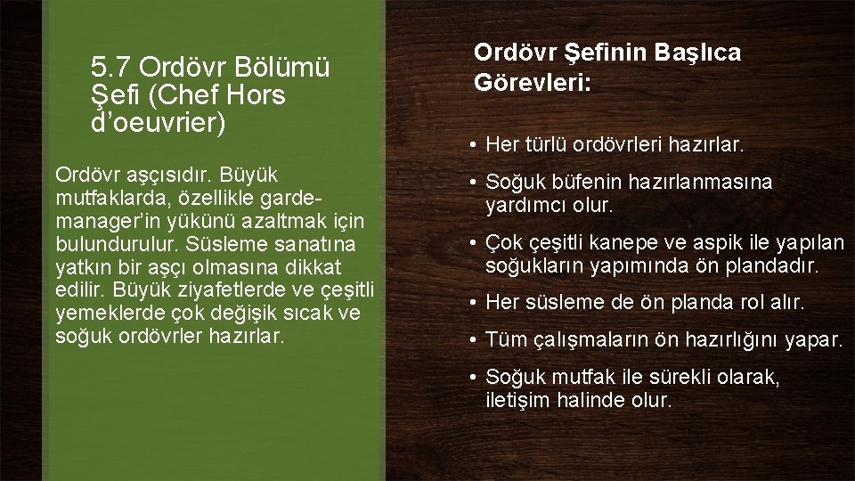5. 7 Ordövr Bölümü Şefi (Chef Hors d’oeuvrier) Ordövr aşçısıdır. Büyük mutfaklarda, özellikle gardemanager’in 5. 7 Ordövr Bölümü Şefi (Chef Hors d’oeuvrier) Ordövr aşçısıdır. Büyük mutfaklarda, özellikle gardemanager’in