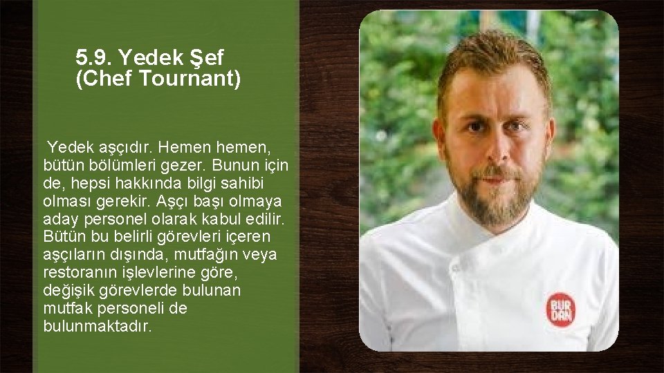 5. 9. Yedek Şef (Chef Tournant) Yedek aşçıdır. Hemen hemen, bütün bölümleri gezer. Bunun 5. 9. Yedek Şef (Chef Tournant) Yedek aşçıdır. Hemen hemen, bütün bölümleri gezer. Bunun
