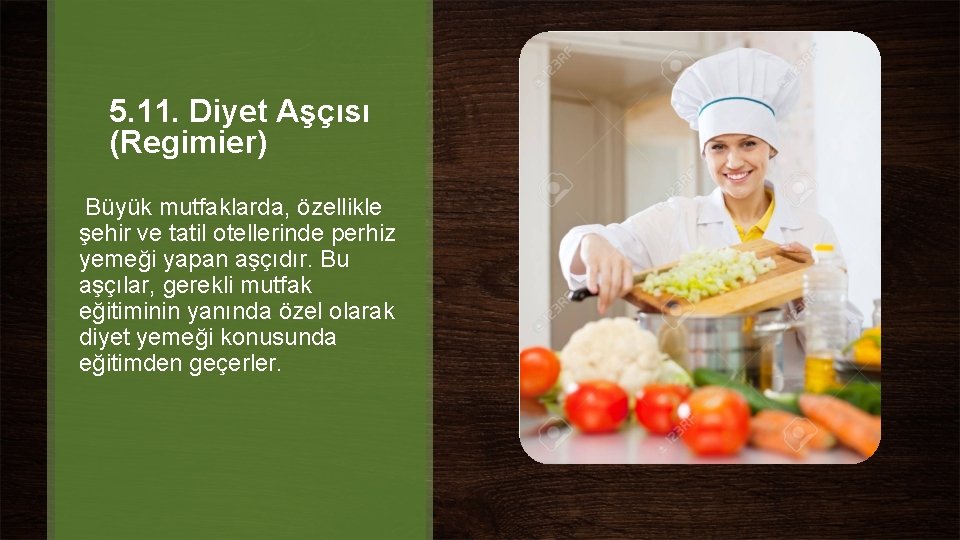 5. 11. Diyet Aşçısı (Regimier) Büyük mutfaklarda, özellikle şehir ve tatil otellerinde perhiz yemeği 5. 11. Diyet Aşçısı (Regimier) Büyük mutfaklarda, özellikle şehir ve tatil otellerinde perhiz yemeği
