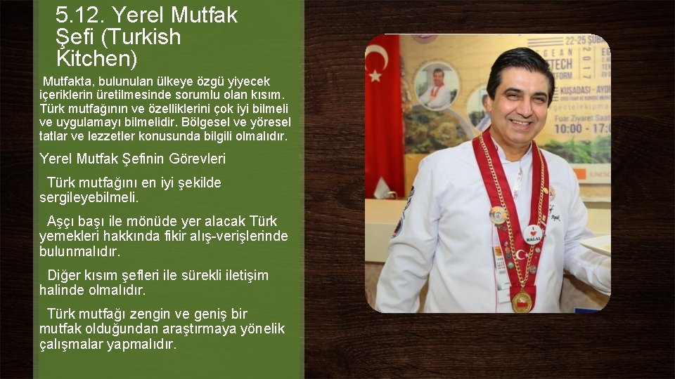 5. 12. Yerel Mutfak Şefi (Turkish Kitchen) Mutfakta, bulunulan ülkeye özgü yiyecek içeriklerin üretilmesinde 5. 12. Yerel Mutfak Şefi (Turkish Kitchen) Mutfakta, bulunulan ülkeye özgü yiyecek içeriklerin üretilmesinde