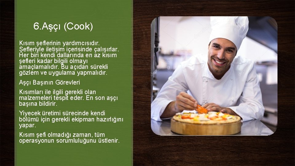 6. Aşçı (Cook) Kısım şeflerinin yardımcısıdır. Şefleriyle iletişim içerisinde çalışırlar. Her biri kendi dallarında 6. Aşçı (Cook) Kısım şeflerinin yardımcısıdır. Şefleriyle iletişim içerisinde çalışırlar. Her biri kendi dallarında