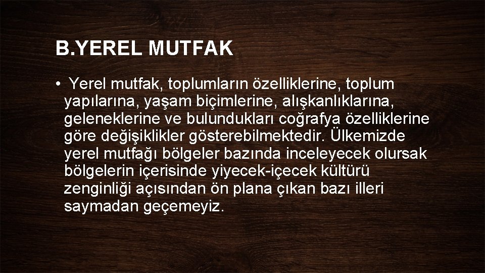 B. YEREL MUTFAK • Yerel mutfak, toplumların özelliklerine, toplum yapılarına, yaşam biçimlerine, alışkanlıklarına, geleneklerine B. YEREL MUTFAK • Yerel mutfak, toplumların özelliklerine, toplum yapılarına, yaşam biçimlerine, alışkanlıklarına, geleneklerine