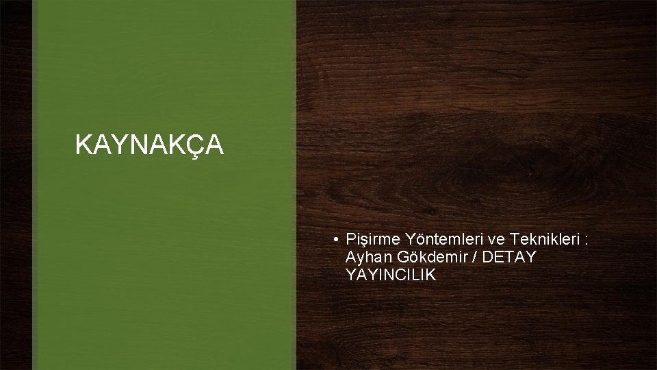 KAYNAKÇA • Pişirme Yöntemleri ve Teknikleri : Ayhan Gökdemir / DETAY YAYINCILIK KAYNAKÇA • Pişirme Yöntemleri ve Teknikleri : Ayhan Gökdemir / DETAY YAYINCILIK
