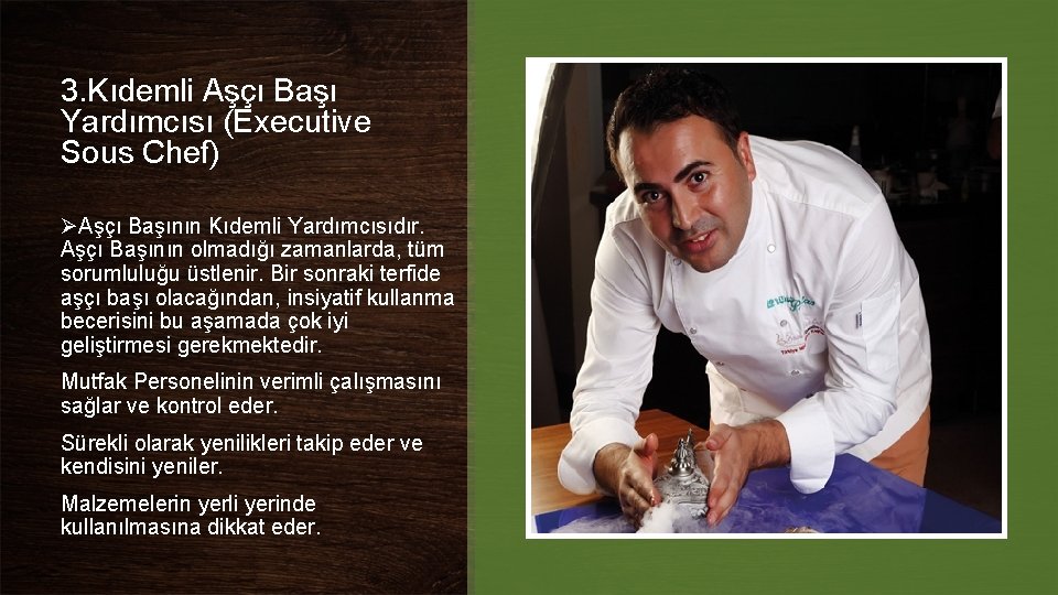 3. Kıdemli Aşçı Başı Yardımcısı (Executive Sous Chef) ØAşçı Başının Kıdemli Yardımcısıdır. Aşçı Başının 3. Kıdemli Aşçı Başı Yardımcısı (Executive Sous Chef) ØAşçı Başının Kıdemli Yardımcısıdır. Aşçı Başının