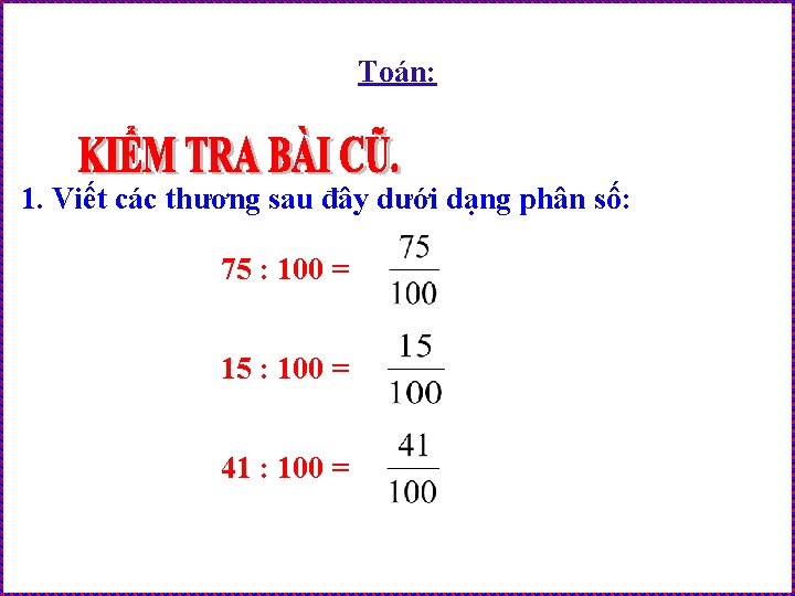 Toán: 1. Viết các thương sau đây dưới dạng phân số: 75 : 100