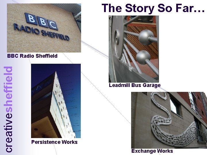 The Story So Far… creativesheffield BBC Radio Sheffield Leadmill Bus Garage Persistence Works Exchange