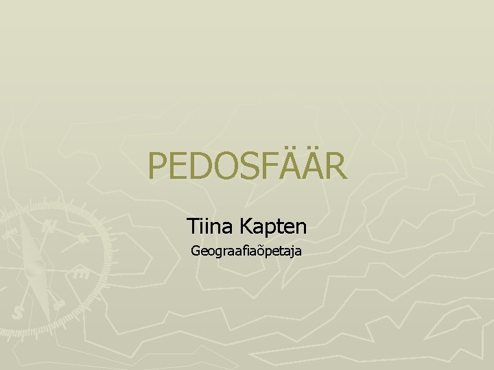 PEDOSFÄÄR Tiina Kapten Geograafiaõpetaja 