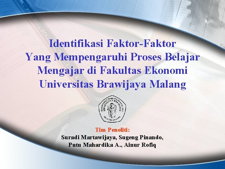 Identifikasi Faktor-Faktor Yang Mempengaruhi Proses Belajar Mengajar di Fakultas Ekonomi Universitas Brawijaya Malang Tim
