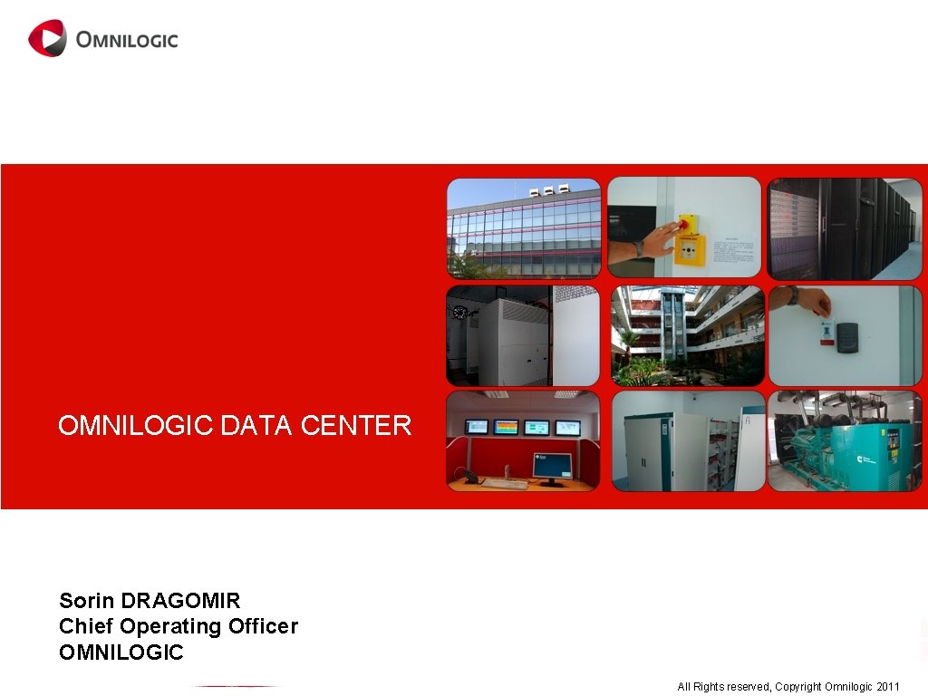 OMNILOGIC DATA CENTER Sorin DRAGOMIR Chief Operating Officer OMNILOGIC All Rights reserved, Copyright Omnilogic