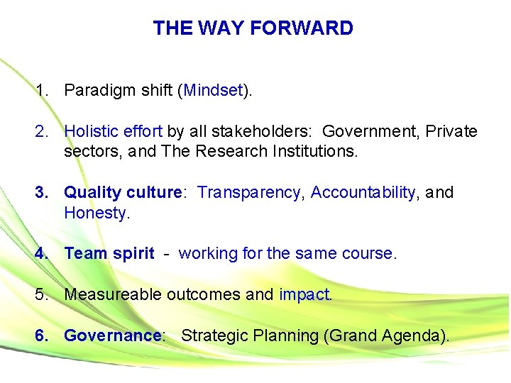 THE WAY FORWARD 1. Paradigm shift (Mindset). 2. Holistic effort by all stakeholders: Government,