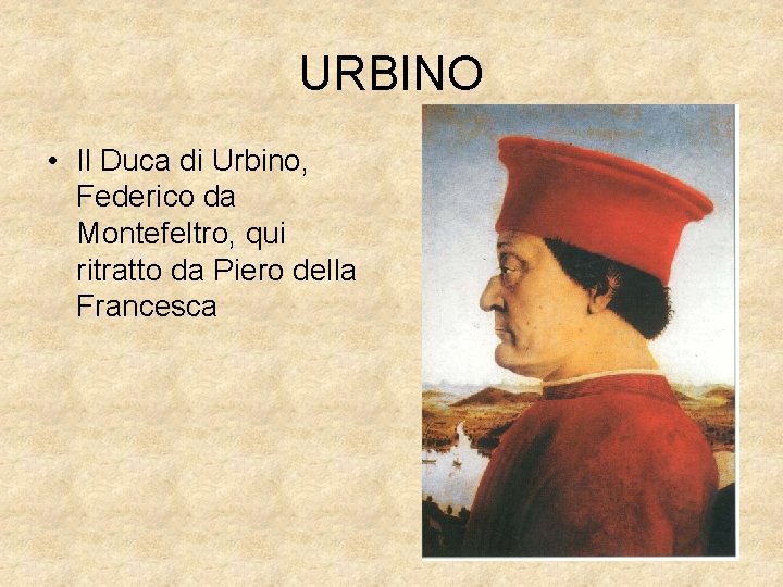 URBINO • Il Duca di Urbino, Federico da Montefeltro, qui ritratto da Piero della