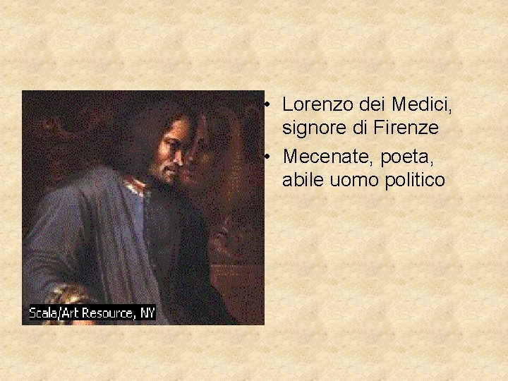  • Lorenzo dei Medici, signore di Firenze • Mecenate, poeta, abile uomo politico
