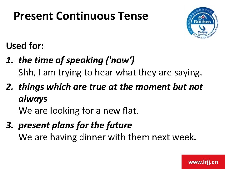 Present Continuous Tense Used for: 1. the time of speaking ('now') Shh, I am