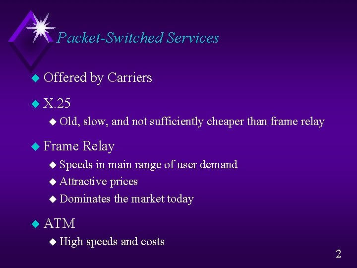 Packet-Switched Services u Offered by Carriers u X. 25 u Old, u Frame slow,