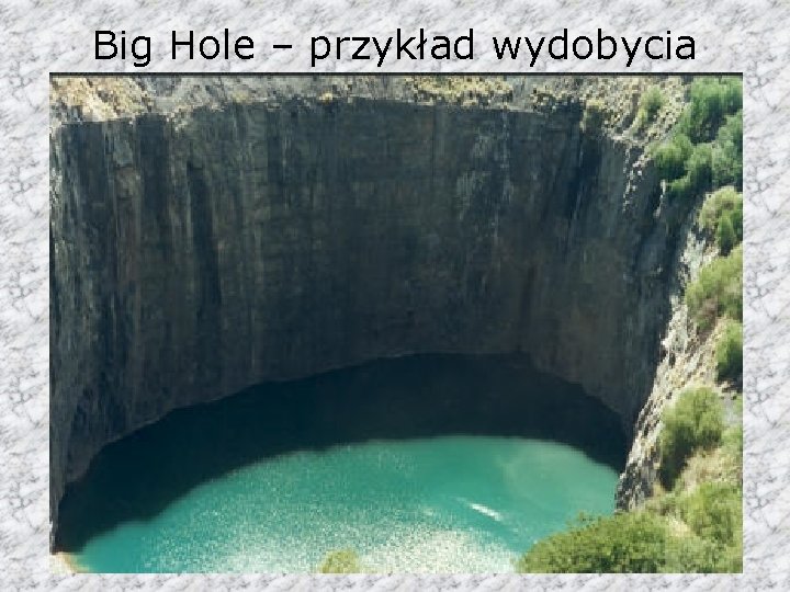 Big Hole – przykład wydobycia 