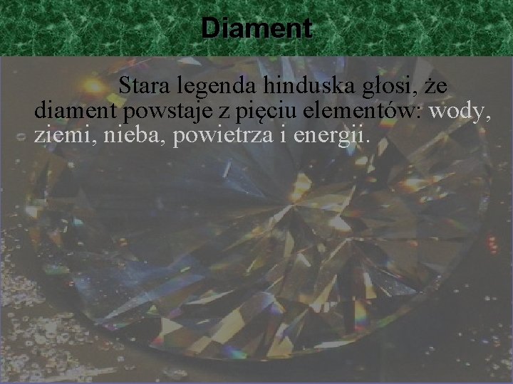 Diament Stara legenda hinduska głosi, że diament powstaje z pięciu elementów: wody, ziemi, nieba,