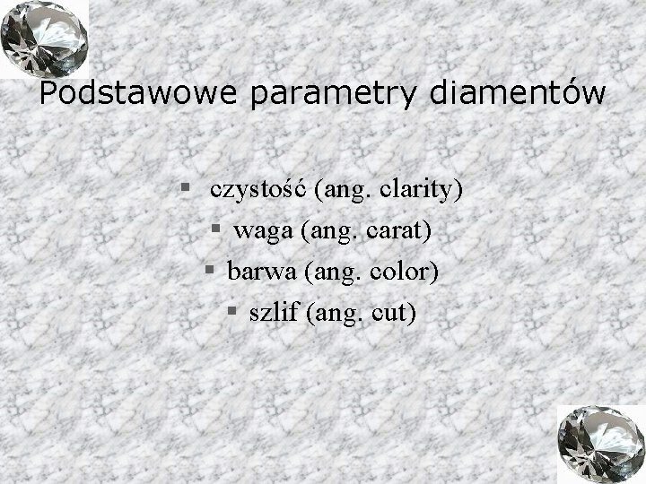 Podstawowe parametry diamentów § czystość (ang. clarity) § waga (ang. carat) § barwa (ang.